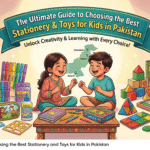The Ultimate Guide to Choosing the Best Stationery and Toys for Kids in Pakistan